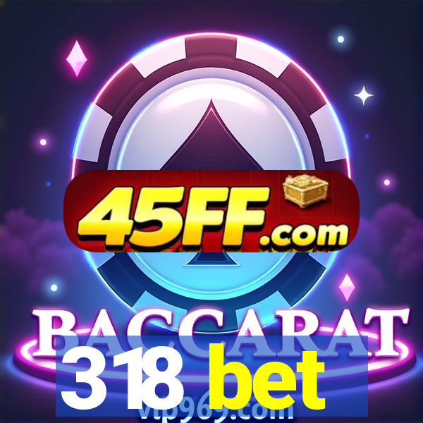 318 bet